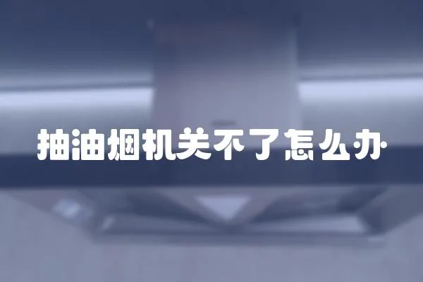 抽油煙機關不了怎么辦