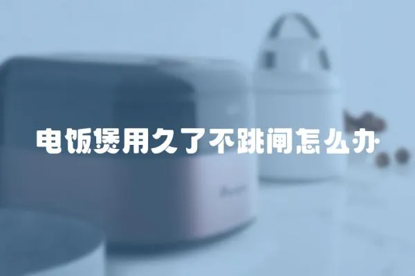 電飯煲用久了不跳閘怎么辦