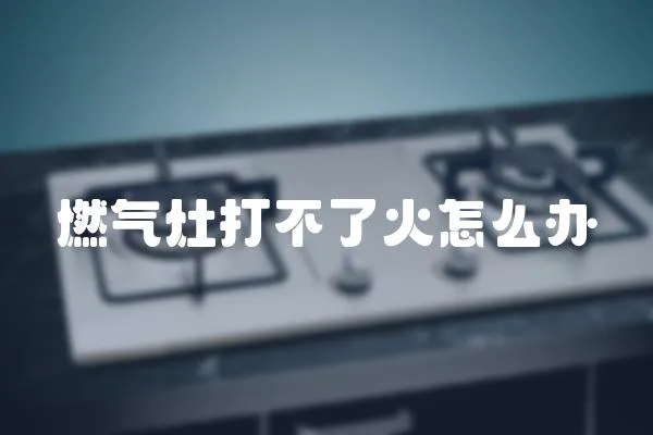 燃氣灶打不了火怎么辦
