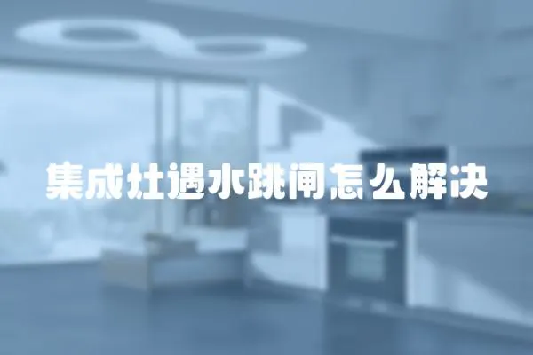 集成灶遇水跳閘怎么解決