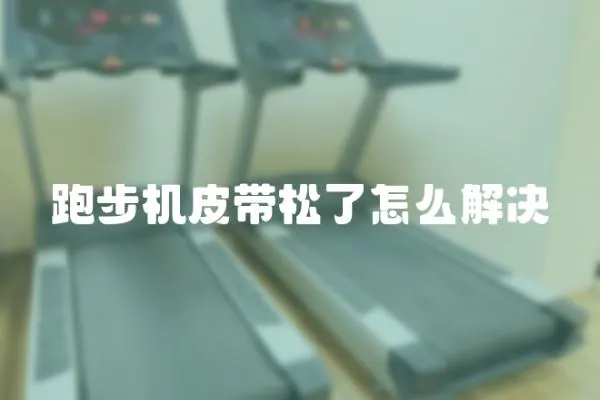 跑步機皮帶松了怎么解決