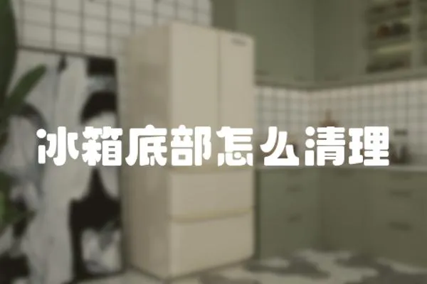 冰箱底部怎么清理