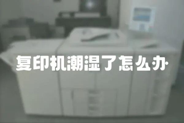 復印機潮濕了怎么辦