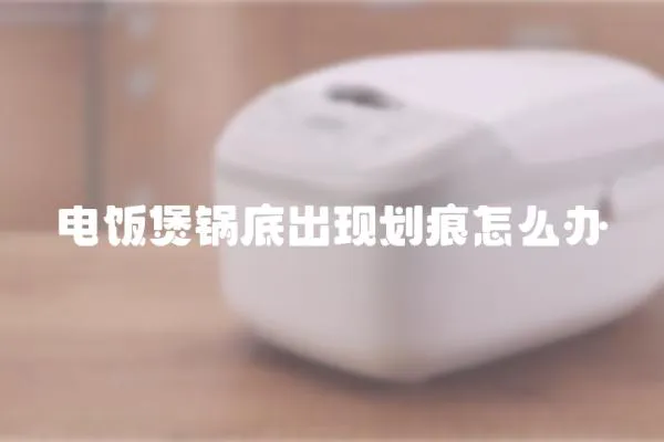 電飯煲鍋底出現(xiàn)劃痕怎么辦