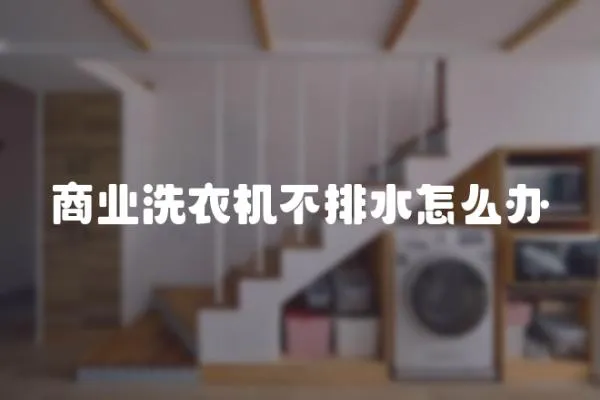 商業(yè)洗衣機(jī)不排水怎么辦