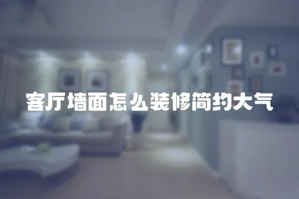 客廳墻面怎么裝修簡約大氣