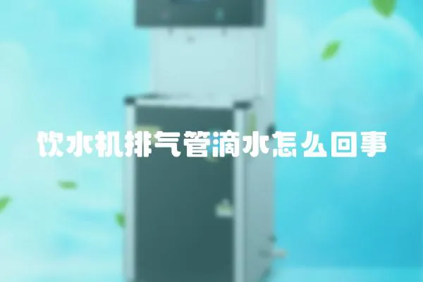飲水機(jī)排氣管滴水怎么回事