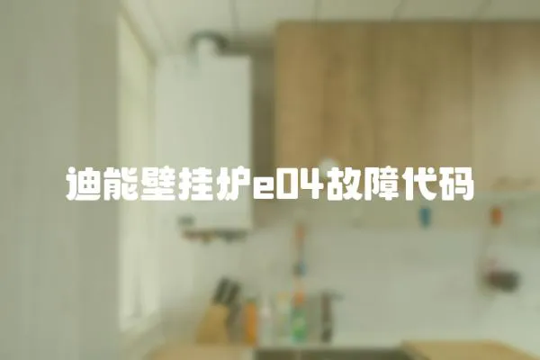 迪能壁掛爐e04故障代碼
