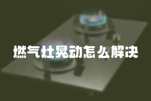 燃氣灶晃動怎么解決