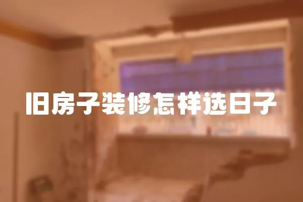 舊房子裝修怎樣選日子