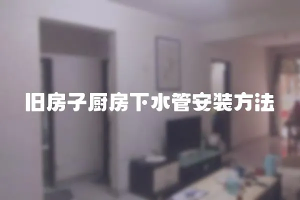 舊房子廚房下水管安裝方法