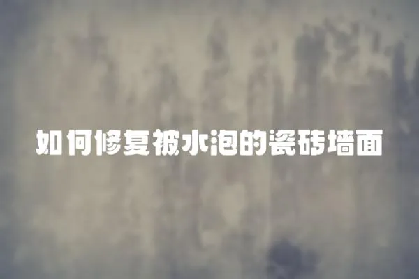 如何修復被水泡的瓷磚墻面