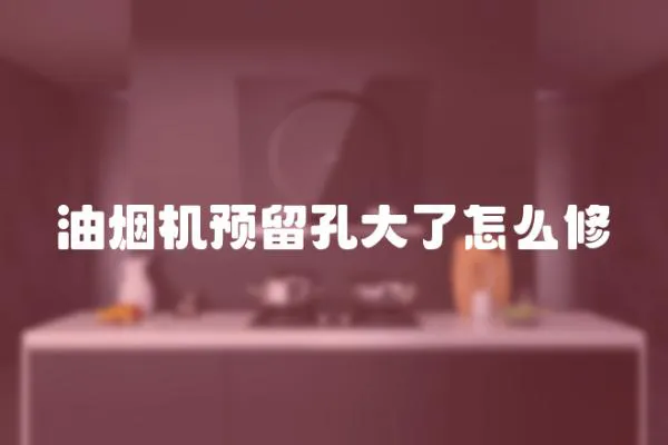 油煙機預留孔大了怎么修