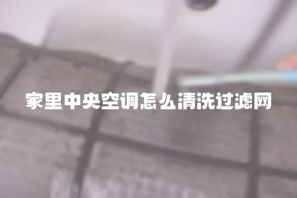 家里中央空調怎么清洗過濾網