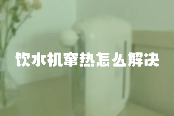 飲水機竄熱怎么解決