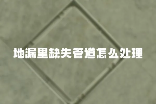 地漏里缺失管道怎么處理