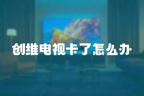 創維電視卡了怎么辦