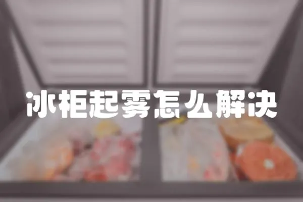 冰柜起霧怎么解決