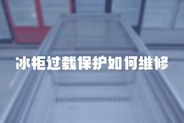冰柜過載保護如何維修