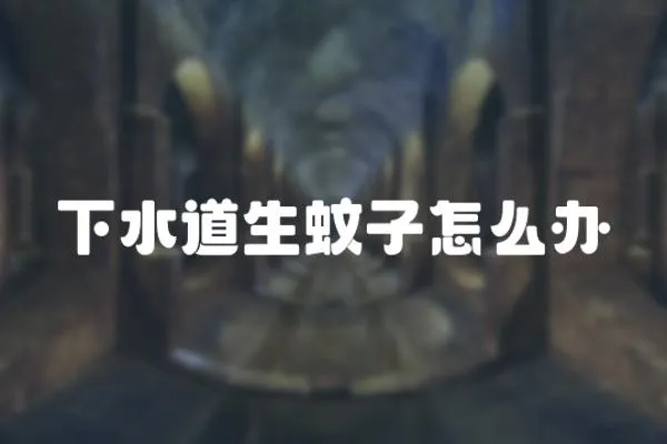 下水道生蚊子怎么辦