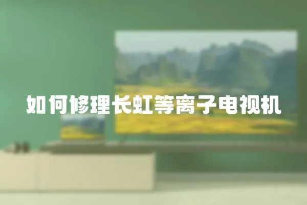 如何修理長虹等離子電視機
