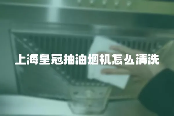 上海皇冠抽油煙機怎么清洗