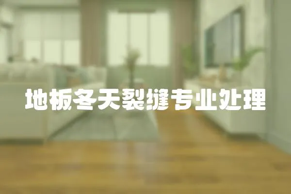 地板冬天裂縫專業(yè)處理