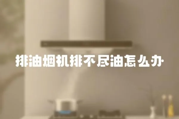 排油煙機排不盡油怎么辦