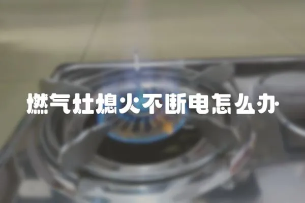 燃氣灶熄火不斷電怎么辦