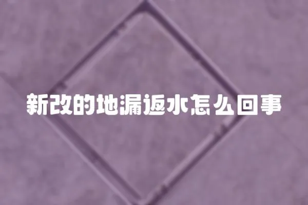 新改的地漏返水怎么回事