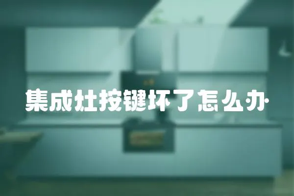 集成灶按鍵壞了怎么辦