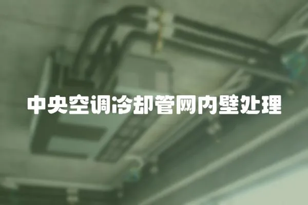 中央空調冷卻管網內壁處理