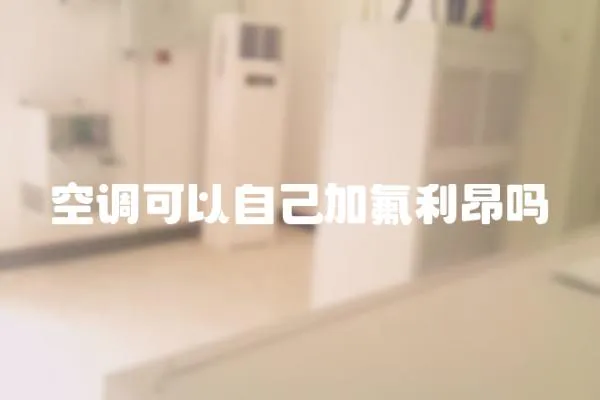 空調可以自己加氟利昂嗎