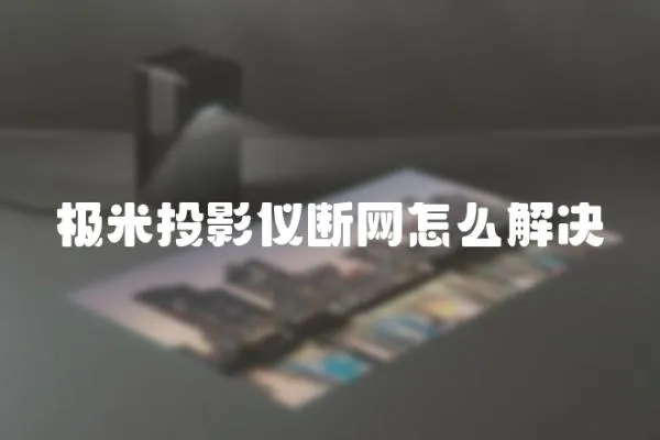 極米投影儀斷網怎么解決