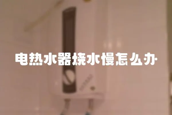 電熱水器燒水慢怎么辦