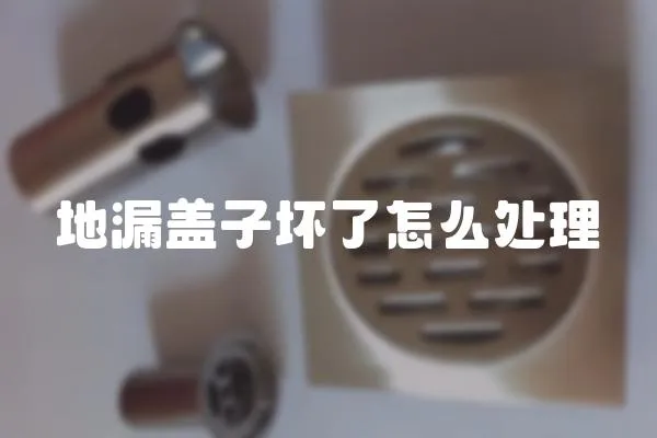 地漏蓋子壞了怎么處理