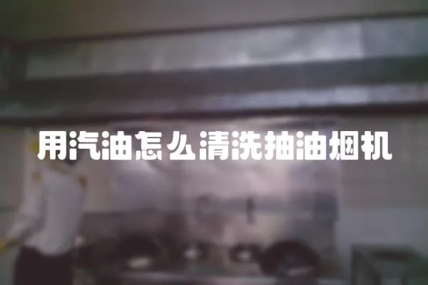 用汽油怎么清洗抽油煙機