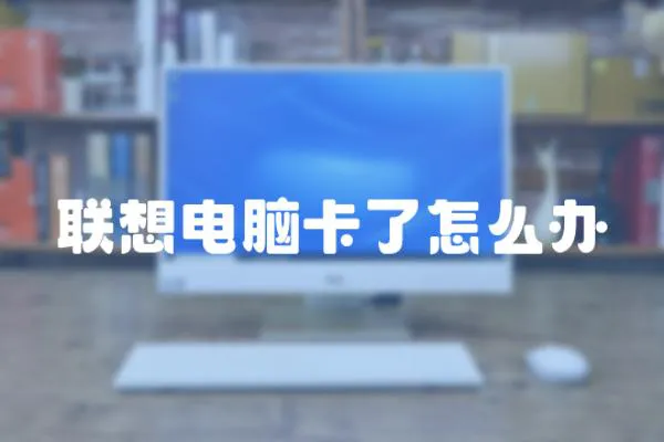 聯想電腦卡了怎么辦