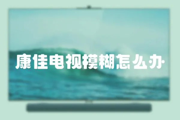 康佳電視模糊怎么辦