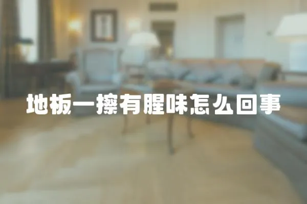地板一擦有腥味怎么回事