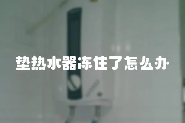 墊熱水器凍住了怎么辦