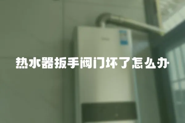 熱水器扳手閥門壞了怎么辦