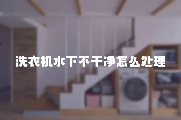 洗衣機水下不干凈怎么處理