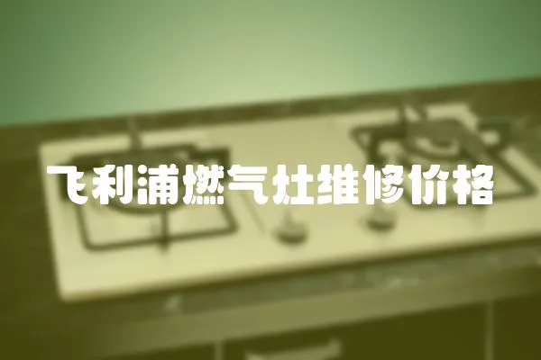 飛利浦燃氣灶維修價格