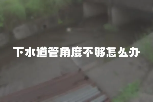 下水道管角度不夠怎么辦