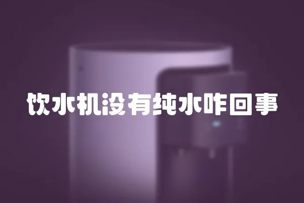 飲水機(jī)沒(méi)有純水咋回事