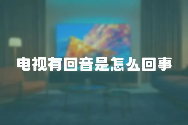 電視有回音是怎么回事