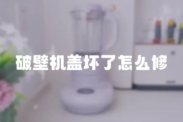 破壁機蓋壞了怎么修