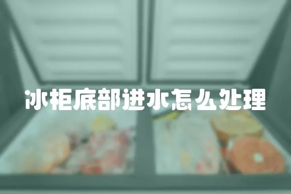 冰柜底部進水怎么處理
