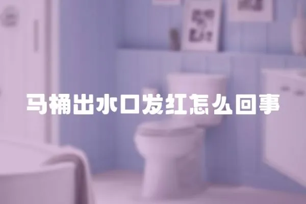 馬桶出水口發(fā)紅怎么回事